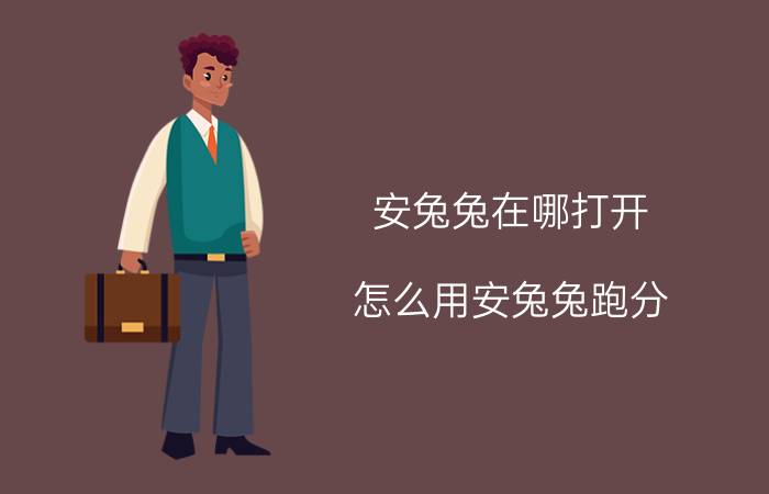 安兔兔在哪打开 怎么用安兔兔跑分？